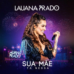 Lauana Prado - Sua Mae Ta Nessa (Ao Vivo)